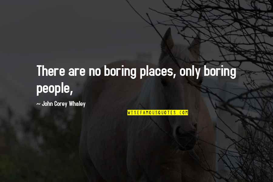 Bad Day Mum Quotes By John Corey Whaley: There are no boring places, only boring people,