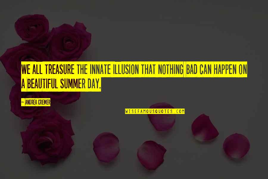 Bad Day Quotes By Andrea Cremer: We all treasure the innate illusion that nothing Bad Day Quotes By Andrea Cremer: We all treasure the innate illusion that nothing