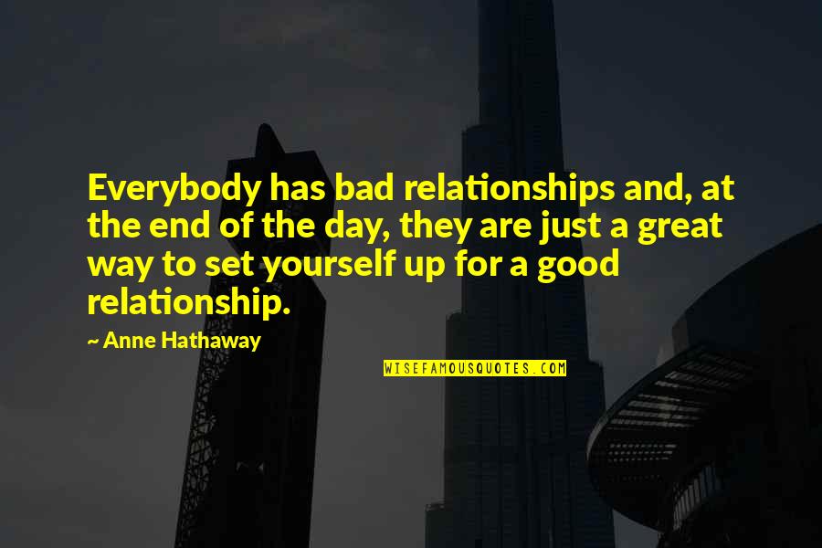 Bad Day Quotes By Anne Hathaway: Everybody has bad relationships and, at the end Bad Day Quotes By Anne Hathaway: Everybody has bad relationships and, at the end
