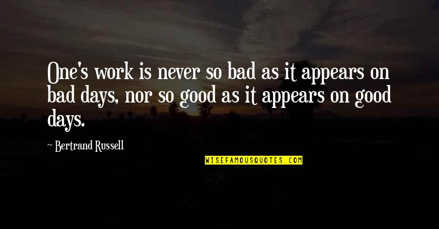 Bad Day Quotes By Bertrand Russell: One's work is never so bad as it Bad Day Quotes By Bertrand Russell: One's work is never so bad as it
