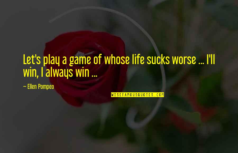 Bad Day Quotes By Ellen Pompeo: Let's play a game of whose life sucks