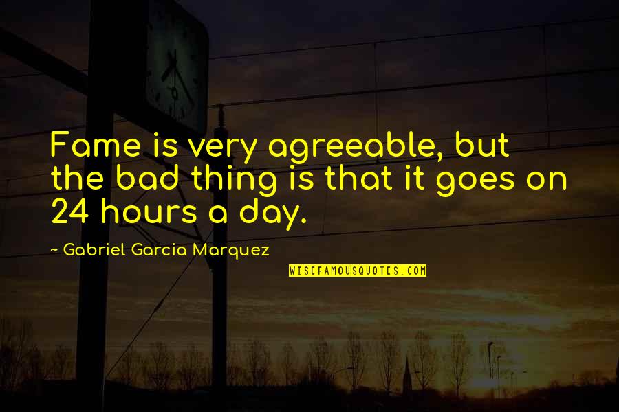 Bad Day Quotes By Gabriel Garcia Marquez: Fame is very agreeable, but the bad thing Bad Day Quotes By Gabriel Garcia Marquez: Fame is very agreeable, but the bad thing