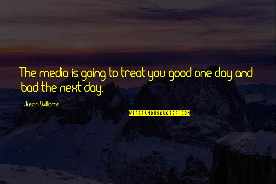 Bad Day Quotes By Jason Williams: The media is going to treat you good Bad Day Quotes By Jason Williams: The media is going to treat you good