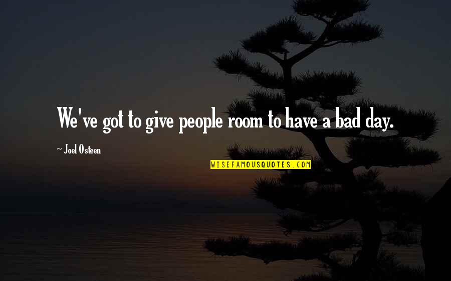 Bad Day Quotes By Joel Osteen: We've got to give people room to have Bad Day Quotes By Joel Osteen: We've got to give people room to have