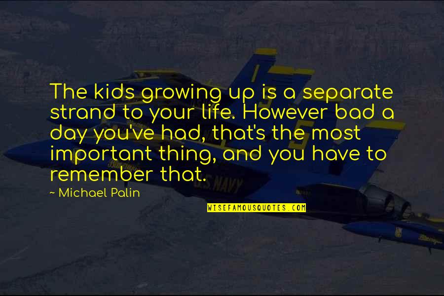 Bad Day Quotes By Michael Palin: The kids growing up is a separate strand Bad Day Quotes By Michael Palin: The kids growing up is a separate strand