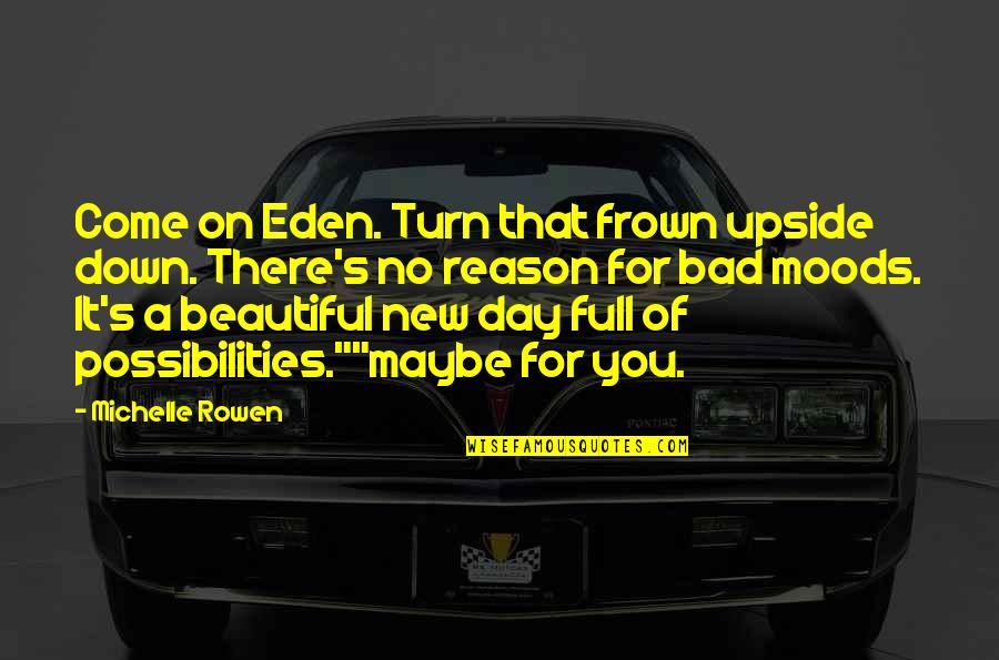 Bad Day Quotes By Michelle Rowen: Come on Eden. Turn that frown upside down. Bad Day Quotes By Michelle Rowen: Come on Eden. Turn that frown upside down.