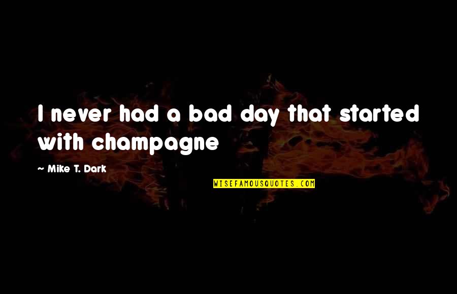 Bad Day Quotes By Mike T. Dark: I never had a bad day that started Bad Day Quotes By Mike T. Dark: I never had a bad day that started