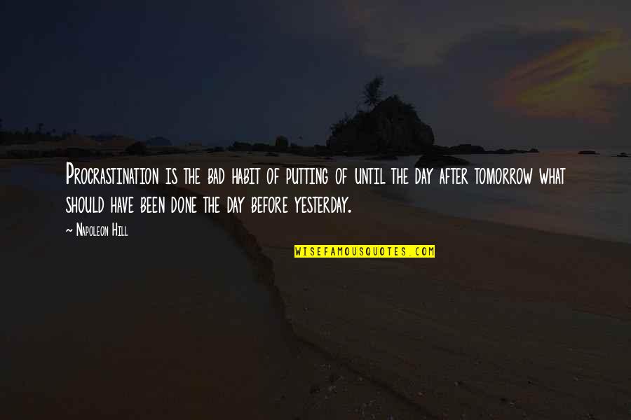 Bad Day Quotes By Napoleon Hill: Procrastination is the bad habit of putting of Bad Day Quotes By Napoleon Hill: Procrastination is the bad habit of putting of