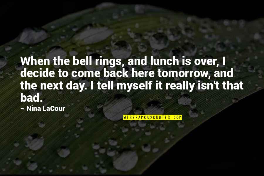 Bad Day Quotes By Nina LaCour: When the bell rings, and lunch is over, Bad Day Quotes By Nina LaCour: When the bell rings, and lunch is over,