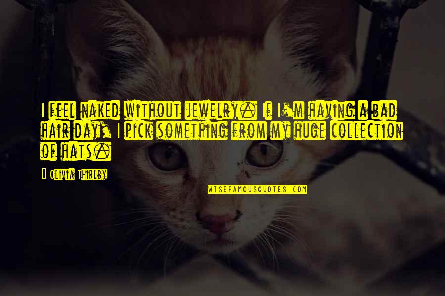 Bad Day Quotes By Olivia Thirlby: I feel naked without jewelry. If I'm having Bad Day Quotes By Olivia Thirlby: I feel naked without jewelry. If I'm having