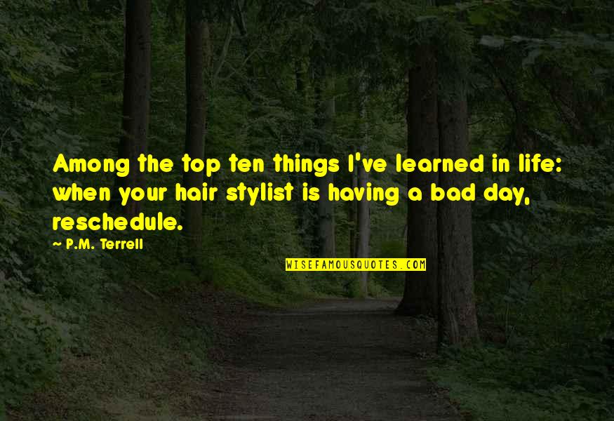 Bad Day Quotes By P.M. Terrell: Among the top ten things I've learned in Bad Day Quotes By P.M. Terrell: Among the top ten things I've learned in