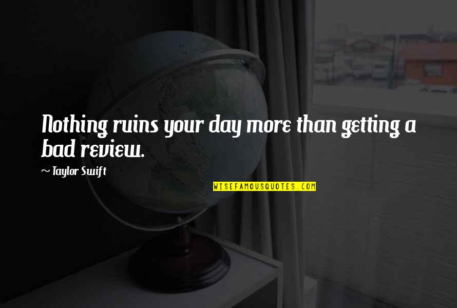 Bad Day Quotes By Taylor Swift: Nothing ruins your day more than getting a Bad Day Quotes By Taylor Swift: Nothing ruins your day more than getting a