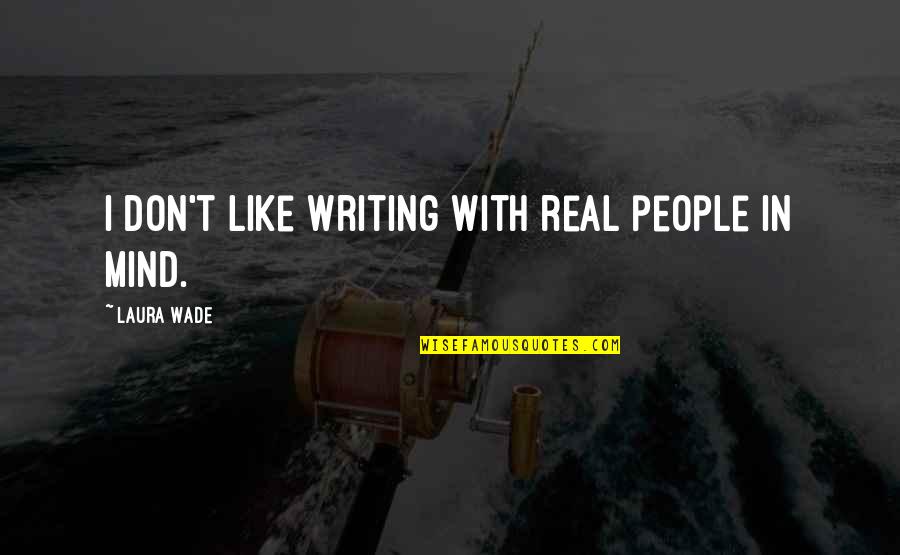 Bad Day Smile Quotes By Laura Wade: I don't like writing with real people in