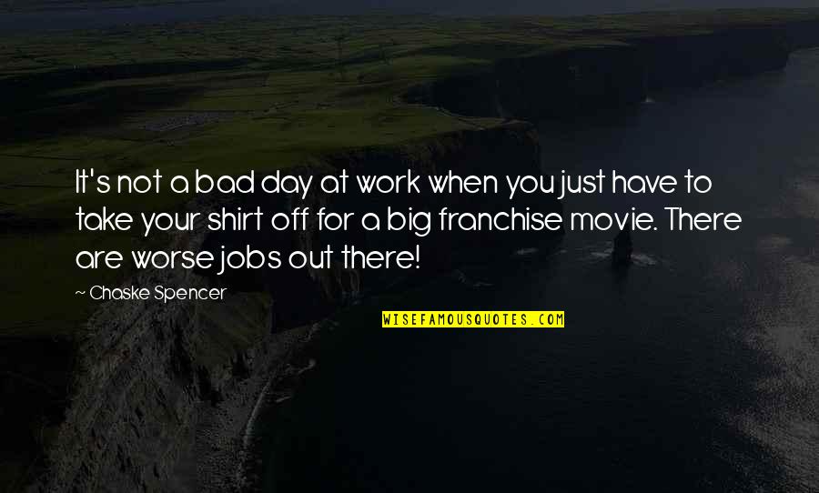 Bad Day Work Quotes By Chaske Spencer: It's not a bad day at work when