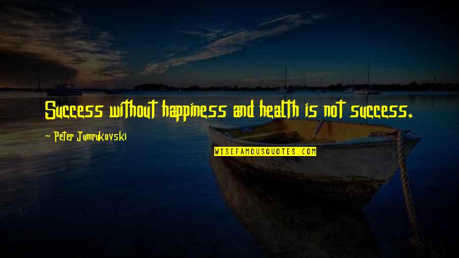 Bad Days At Work Quotes By Peter Jumrukovski: Success without happiness and health is not success.