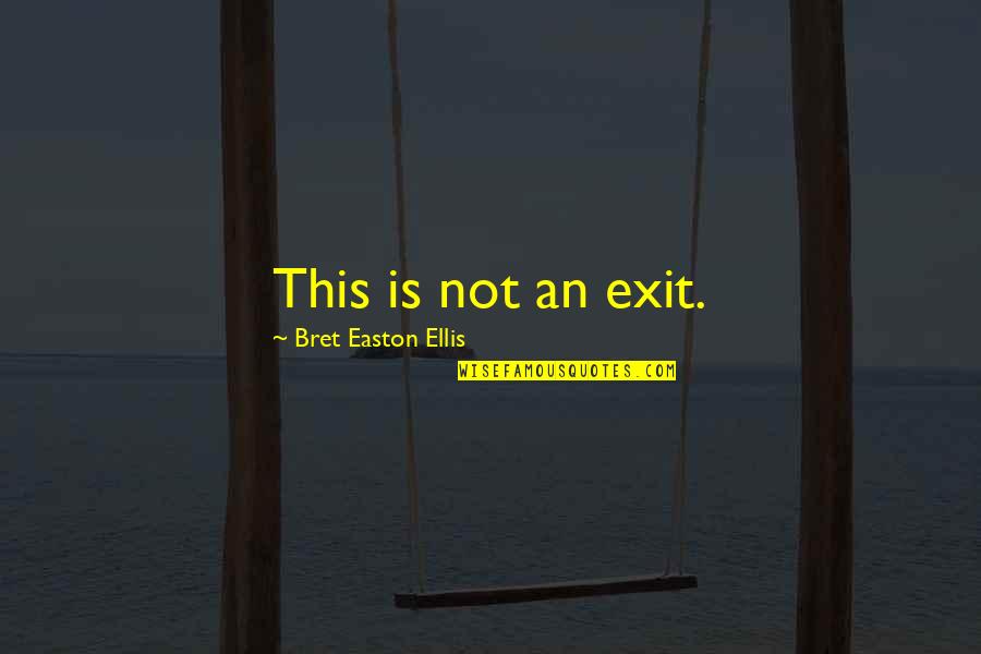 Bad Days In Life Quotes By Bret Easton Ellis: This is not an exit.
