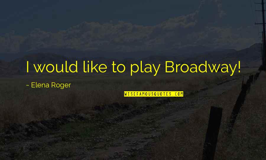 Bad Days In Life Quotes By Elena Roger: I would like to play Broadway!