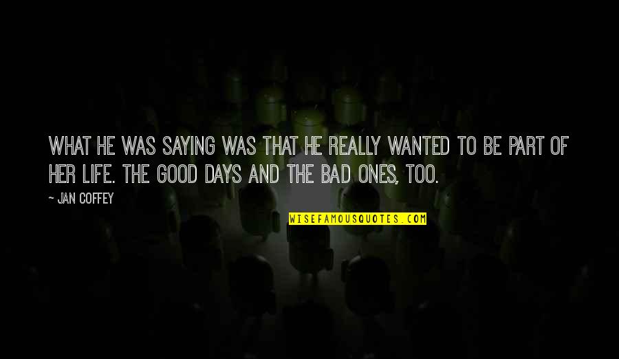 Bad Days In Life Quotes By Jan Coffey: What he was saying was that he really