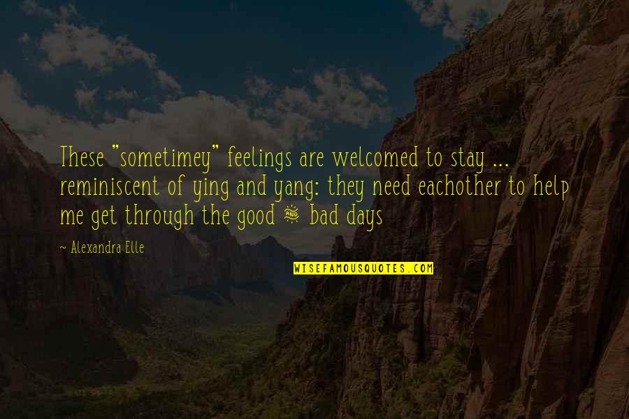 Bad Days In Love Quotes By Alexandra Elle: These "sometimey" feelings are welcomed to stay ...