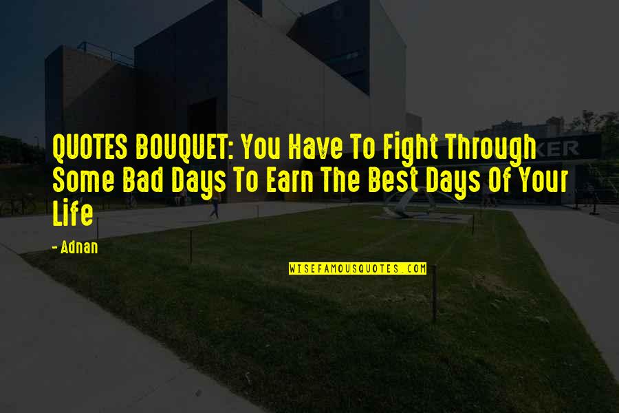 Bad Days Quotes By Adnan: QUOTES BOUQUET: You Have To Fight Through Some