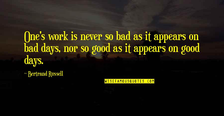 Bad Days Quotes By Bertrand Russell: One's work is never so bad as it