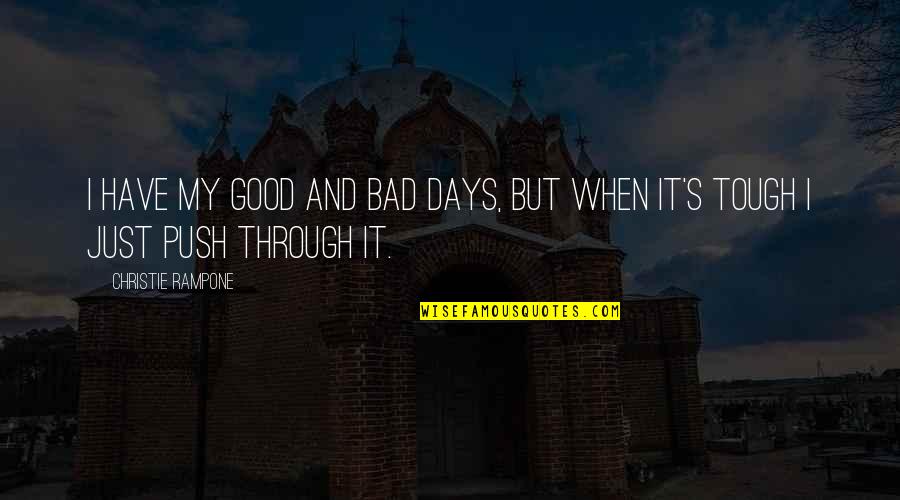 Bad Days Quotes By Christie Rampone: I have my good and bad days, but