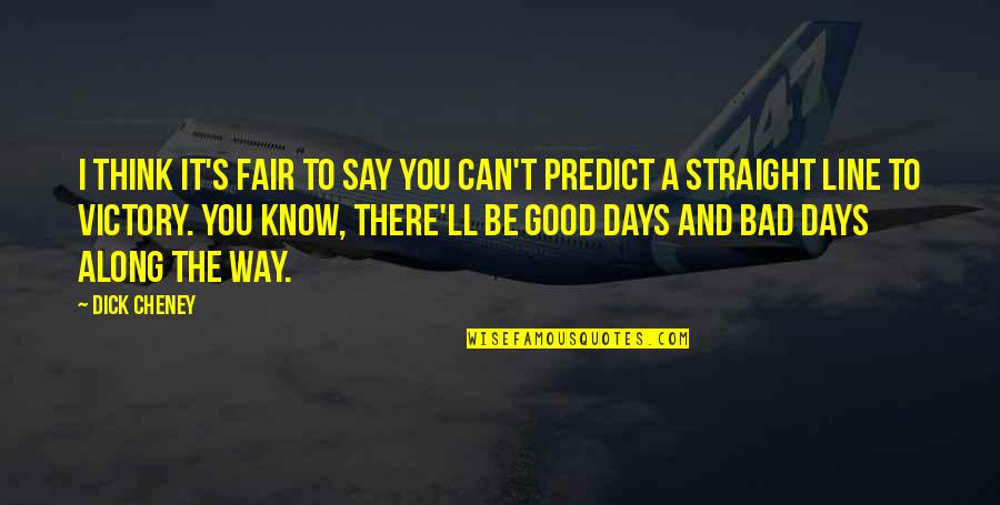 Bad Days Quotes By Dick Cheney: I think it's fair to say you can't Bad Days Quotes By Dick Cheney: I think it's fair to say you can't