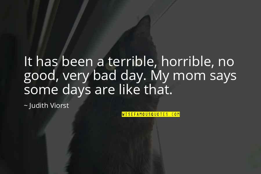 Bad Days Quotes By Judith Viorst: It has been a terrible, horrible, no good,