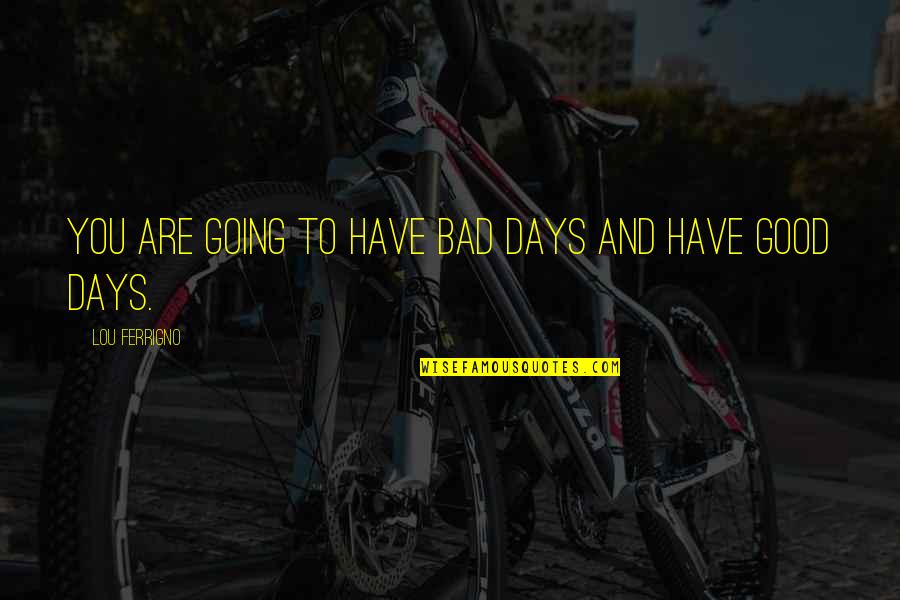 Bad Days Quotes By Lou Ferrigno: You are going to have bad days and