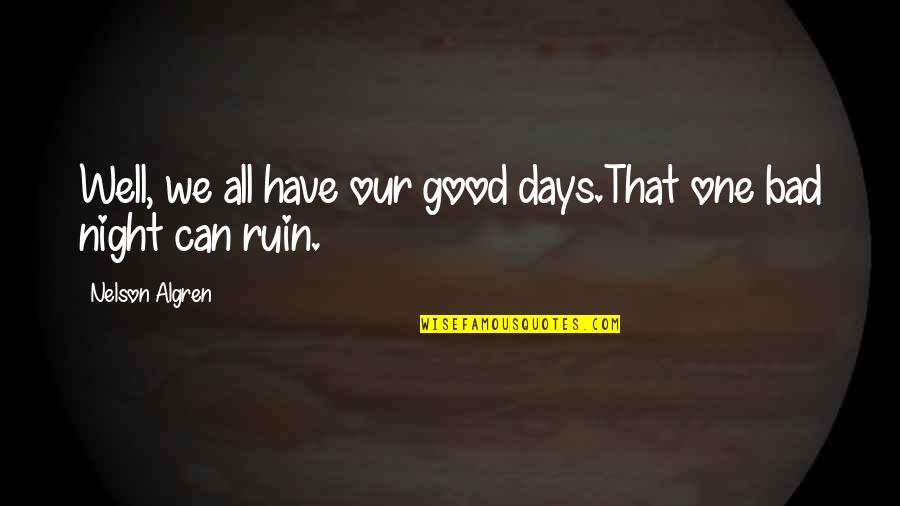 Bad Days Quotes By Nelson Algren: Well, we all have our good days.That one