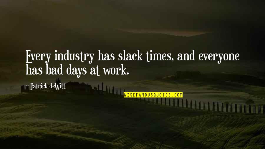 Bad Days Quotes By Patrick DeWitt: Every industry has slack times, and everyone has