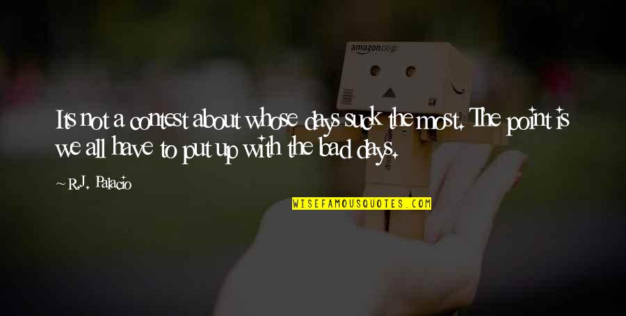 Bad Days Quotes By R.J. Palacio: Its not a contest about whose days suck