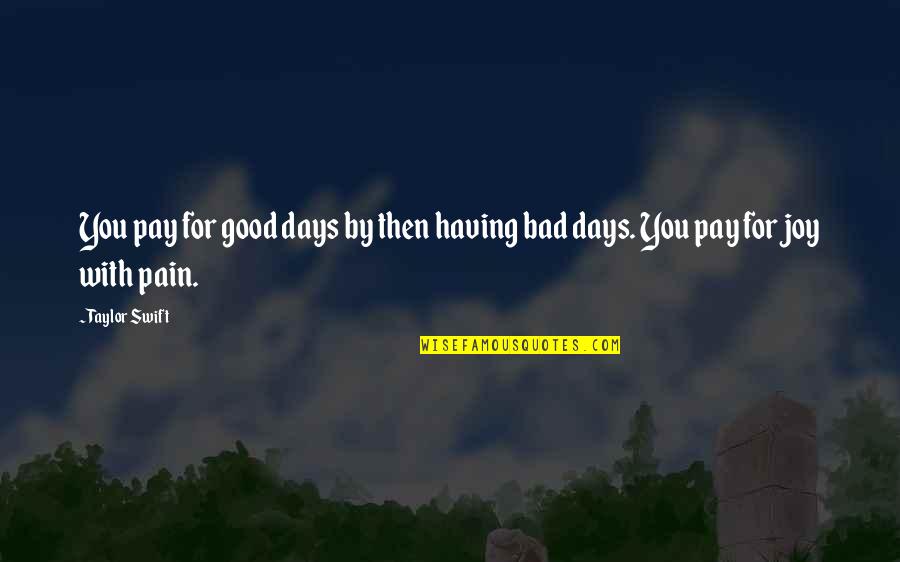 Bad Days Quotes By Taylor Swift: You pay for good days by then having