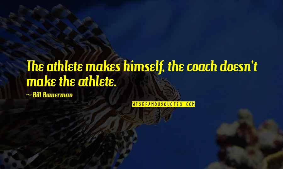 Bad Days Relationship Quotes By Bill Bowerman: The athlete makes himself, the coach doesn't make
