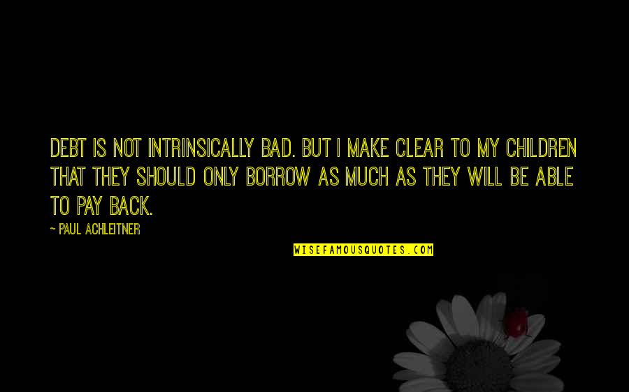 Bad Debt Quotes By Paul Achleitner: Debt is not intrinsically bad. But I make Bad Debt Quotes By Paul Achleitner: Debt is not intrinsically bad. But I make