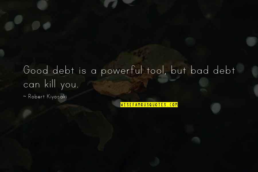 Bad Debt Quotes By Robert Kiyosaki: Good debt is a powerful tool, but bad Bad Debt Quotes By Robert Kiyosaki: Good debt is a powerful tool, but bad