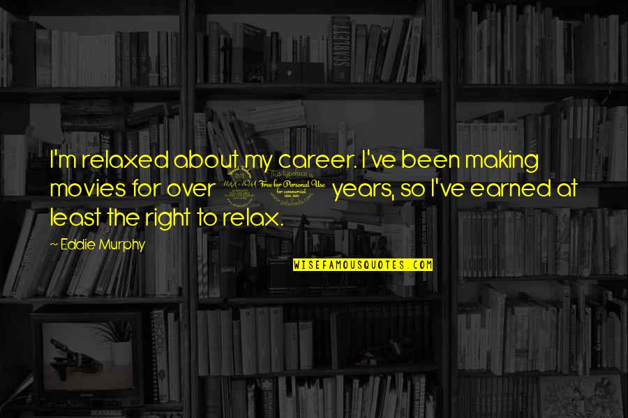 Bad Debtors Quotes By Eddie Murphy: I'm relaxed about my career. I've been making