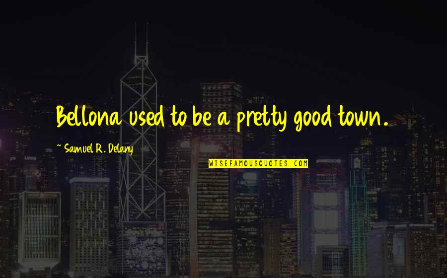 Bad Debtors Quotes By Samuel R. Delany: Bellona used to be a pretty good town.