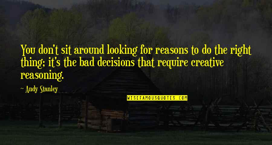 Bad Decision Making Quotes By Andy Stanley: You don't sit around looking for reasons to Bad Decision Making Quotes By Andy Stanley: You don't sit around looking for reasons to