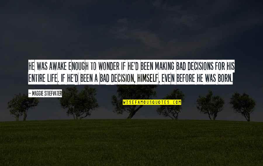 Bad Decision Making Quotes By Maggie Stiefvater: He was awake enough to wonder if he'd