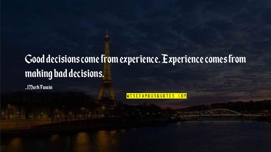 Bad Decision Making Quotes By Mark Twain: Good decisions come from experience. Experience comes from