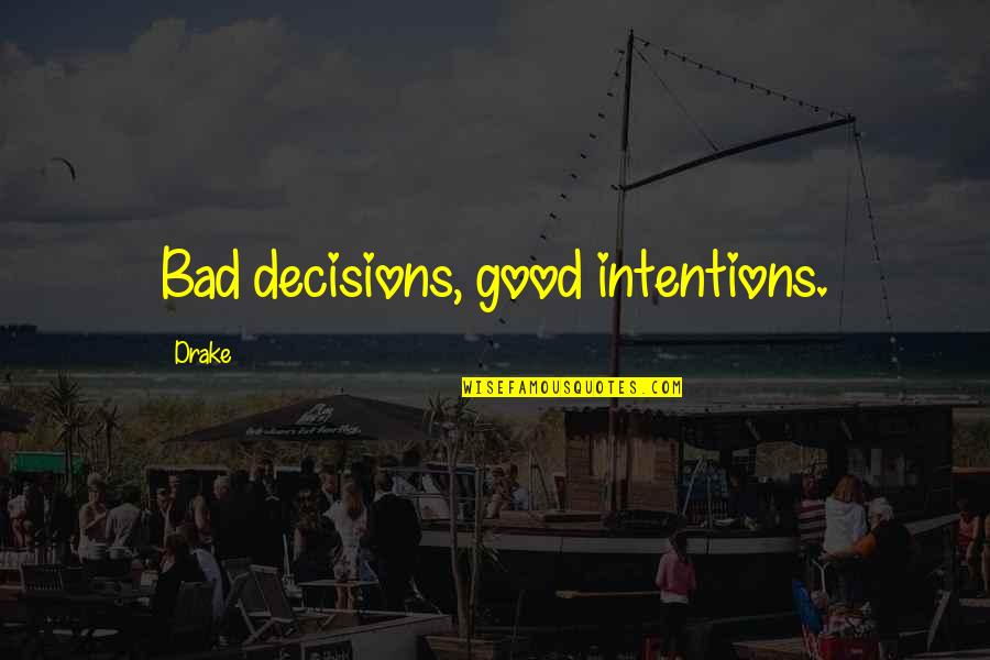 Bad Decisions Good Intentions Quotes By Drake: Bad decisions, good intentions.