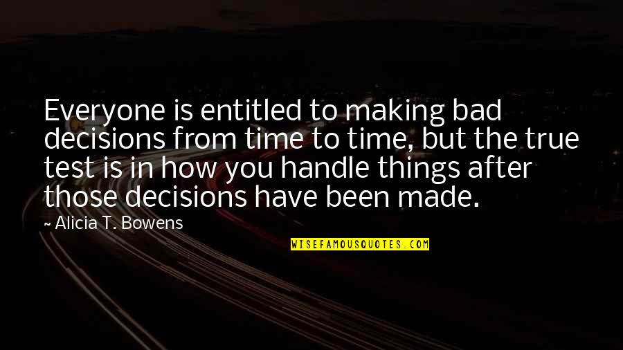 Bad Decisions Made Quotes By Alicia T. Bowens: Everyone is entitled to making bad decisions from