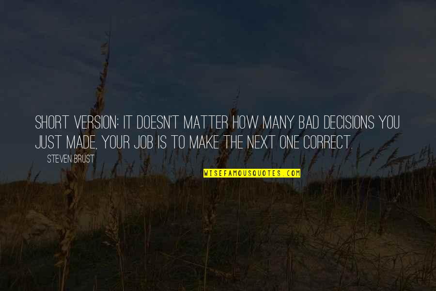 Bad Decisions Made Quotes By Steven Brust: Short version: it doesn't matter how many bad