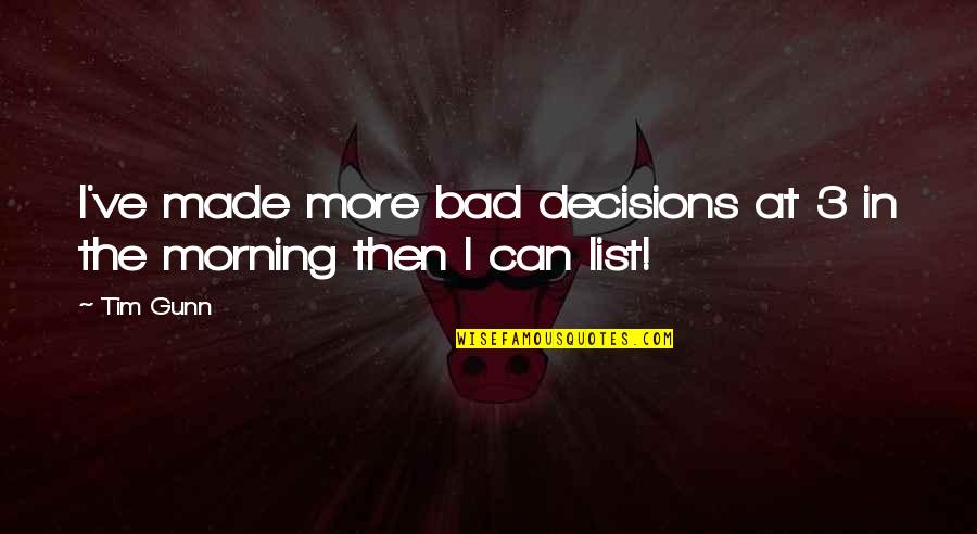 Bad Decisions Made Quotes By Tim Gunn: I've made more bad decisions at 3 in