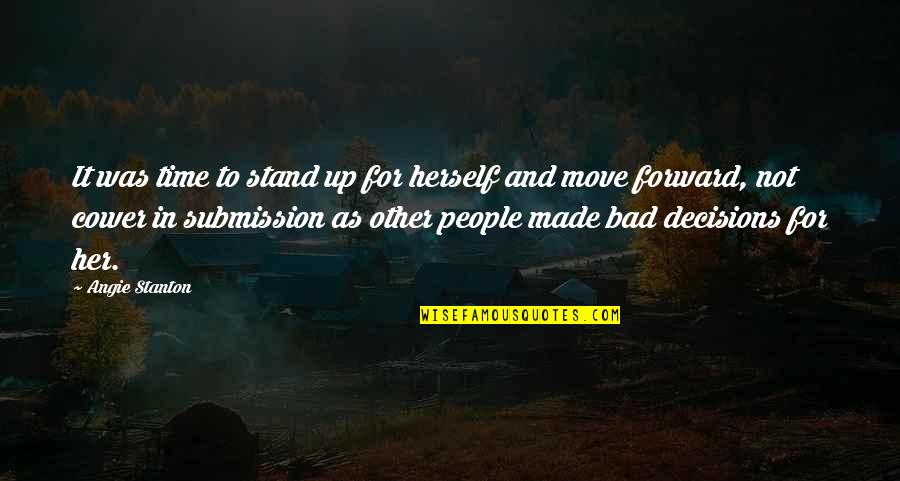 Bad Decisions Quotes By Angie Stanton: It was time to stand up for herself