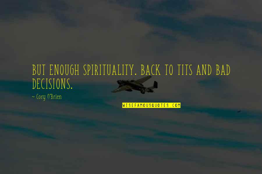 Bad Decisions Quotes By Cory O'Brien: BUT ENOUGH SPIRITUALITY. BACK TO TITS AND BAD