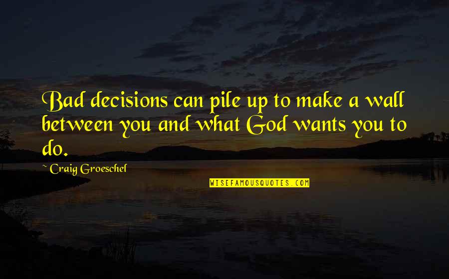 Bad Decisions Quotes By Craig Groeschel: Bad decisions can pile up to make a
