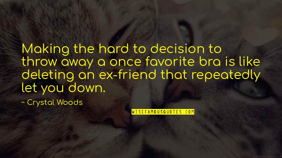 Bad Decisions Quotes By Crystal Woods: Making the hard to decision to throw away