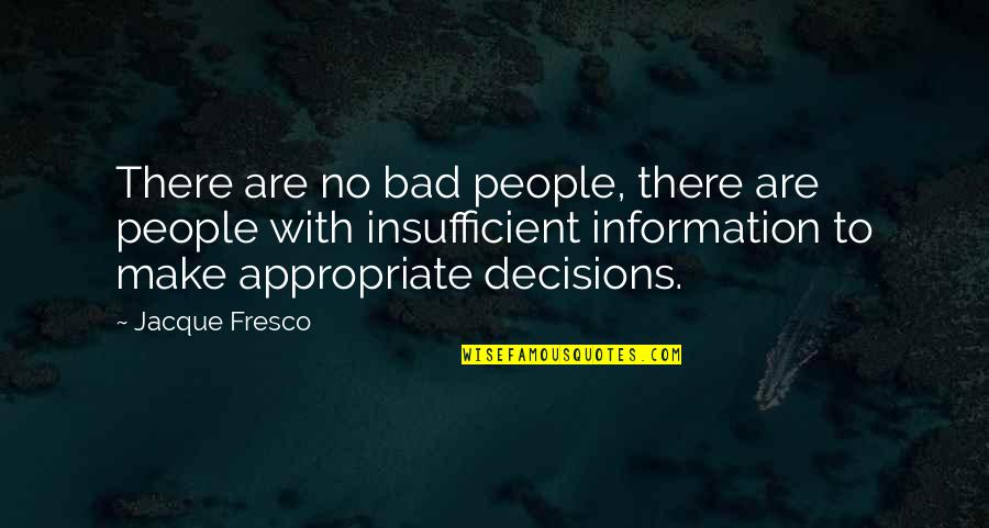 Bad Decisions Quotes By Jacque Fresco: There are no bad people, there are people